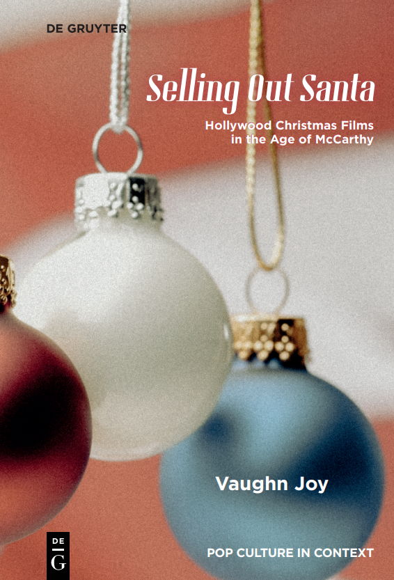 cover of Selling Out Santa Hollywood Christmas Films in the Age of McCarthy by Vaughn Joy for the De Gruyter series Pop Culture in Context. three christmas ornaments in red white and blue hover in front of an American flag
